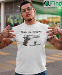 Body Piercing By Smith And Wesson T Shirt