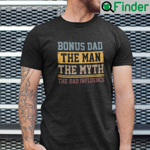 Bonus Dad The Man The Myth The Bad Influence Shirt