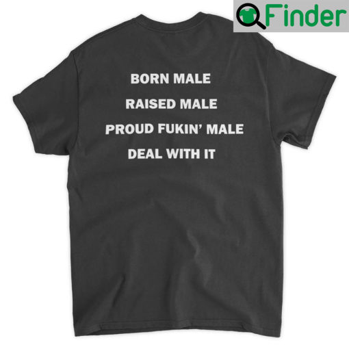 Born Male Raised Male Proud Fukin Male Deal With It T Shirt