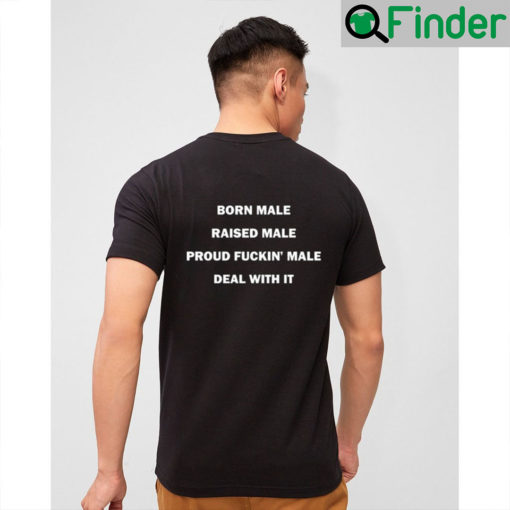 Born Male Raised Male Proud Fukin Male Deal With It Tee Shirt