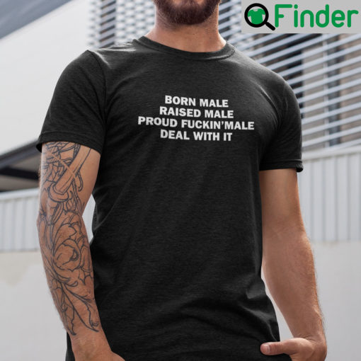 Born Male Raised Male Shirt