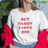 But Daddy I Love Him Harry T Shirt