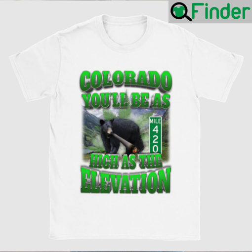 Colorado Youll Be As High The Elevation T Shirt