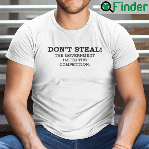 Dont Steal The Government Hates The Competition Shirt