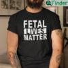 Fetal Lives Matter Shirt