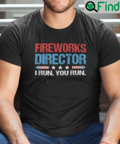 Firework Director I Run You Run 4th Of July Shirt