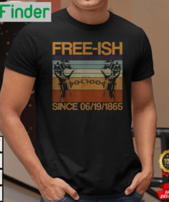 Freeish Since 06 19 1865 Juneteenth History Month Freeish Since 1865 Shirt