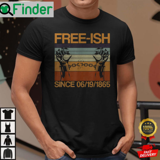 Freeish Since 06 19 1865 Juneteenth History Month Freeish Since 1865 Shirt