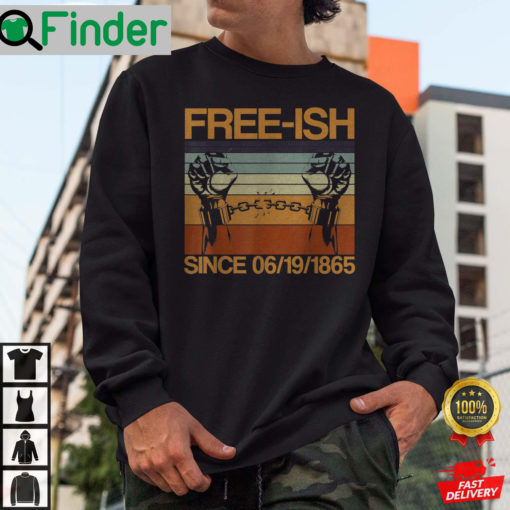 Freeish Since 06 19 1865 Juneteenth History Month Freeish Since 1865 Sweatshirt