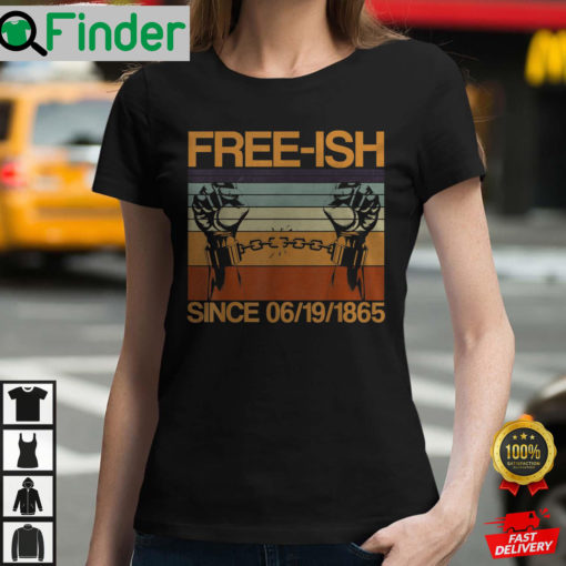 Freeish Since 06 19 1865 Juneteenth History Month Freeish Since 1865 T Shirt