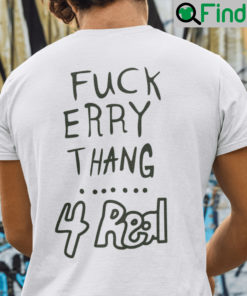 Fuck Erry Thang 4 Real Shirt