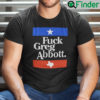 Fuck Greg Abbott Shirt Anti Texas GOP