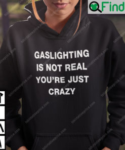 Gaslighting Is Not Real Hoodie Youre Just Crazy