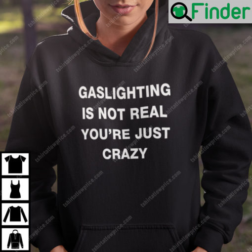 Gaslighting Is Not Real Hoodie Youre Just Crazy