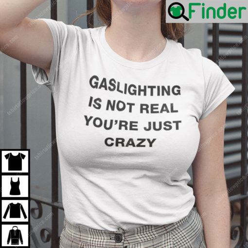 Gaslighting Is Not Real Shirt Youre Just Crazy