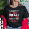 Gaslighting Is Not Real Unisex Shirts Youre Just Crazy