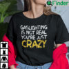 Gaslighting Is Not Real Unisex T Shirts Youre Just Crazy