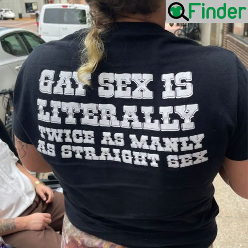 Gay Sex Is Literally Twice As Manly Straight Shirt