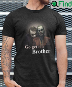 Go Get Em Brother Joker Shirt