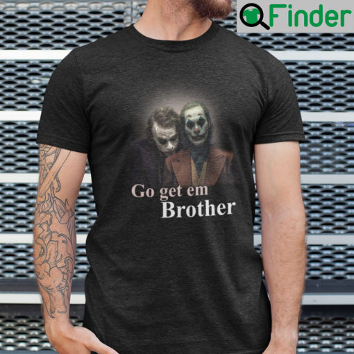 Go Get Em Brother Joker Shirt