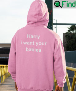 Harry I Want Your Babies Hoodie