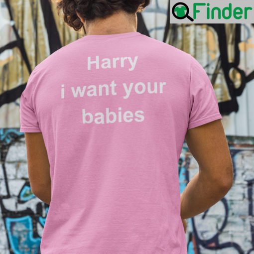 Harry I Want Your Babies Shirt