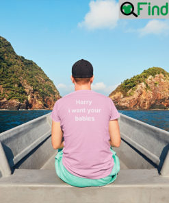 Harry I Want Your Babies T Shirt