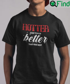 Hotter Than Your Ex Better Than Your Next Shirt