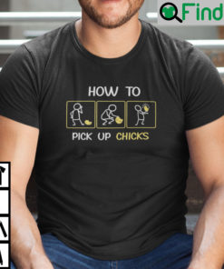 How To Pick Up Chicks Unisex Shirt