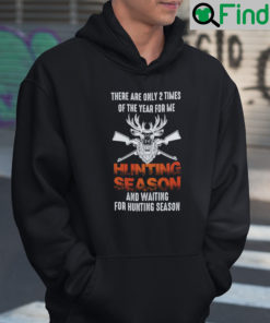 Hunting Season Hoodie There Are Only Two Times Of The Year For Me