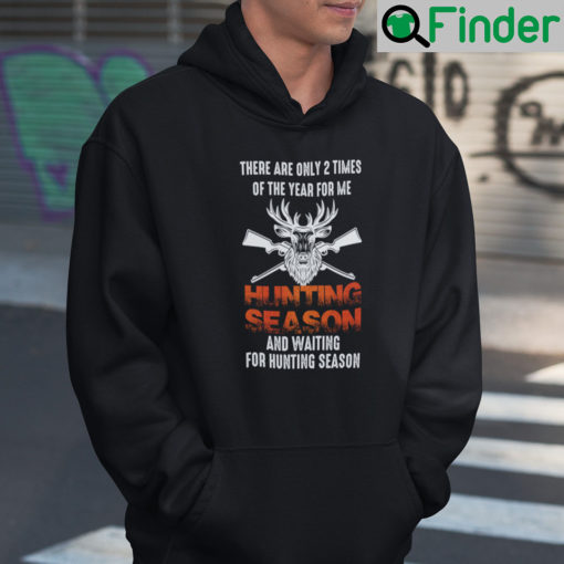 Hunting Season Hoodie There Are Only Two Times Of The Year For Me