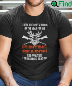 Hunting Season Shirt There Are Only Two Times Of The Year For Me