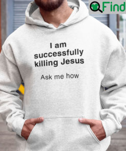 I Am Successfully Killing Jesus Ask Me How Hoodie