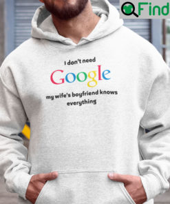 I Dont Need Google My Wifes Boyfriend Knows Everything Hoodie
