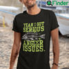 I Got Serious Angler Issues Shirt Fishing Humor