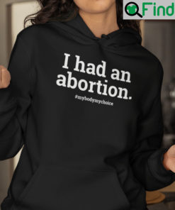 I Had An Abortion Hoodie My Body My Choice