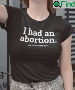 I Had An Abortion Shirt My Body My Choice