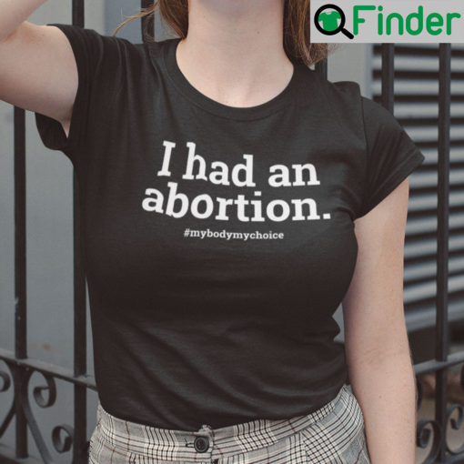 I Had An Abortion Shirt My Body My Choice