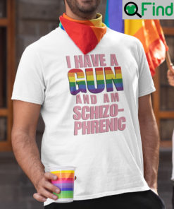 I Have A Gun And Am Schizophrenic T Shirt