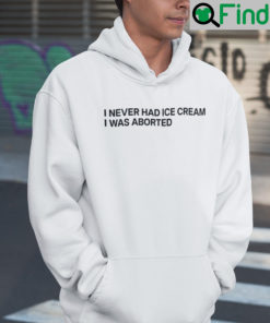 I Never Had Ice Cream I Was Aborted Hoodie