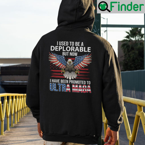 I Used To Be A Deplorable But Now I Have Been Promoted To Ultra Maga Hoodie