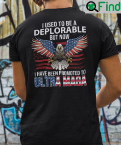 I Used To Be A Deplorable But Now I Have Been Promoted To Ultra Maga Shirt