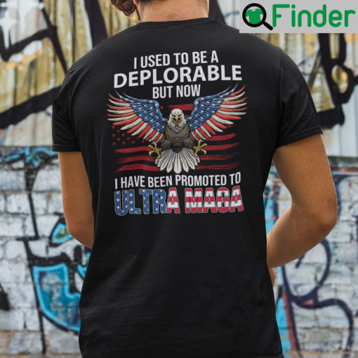 I Used To Be A Deplorable But Now I Have Been Promoted To Ultra Maga Shirt