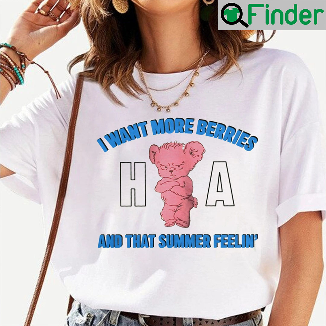 I Wan More Berries And That Summer Feelin Shirt I Wan More Berries And That Summer Feelin Shirt
