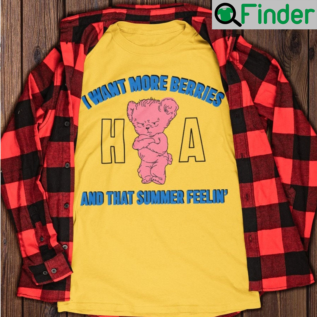 I Wan More Berries And That Summer Feelin T Shirt I Wan More Berries And That Summer Feelin T Shirt