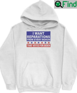 I Want Reparations From Every Moron That Voted For Biden Hoodie