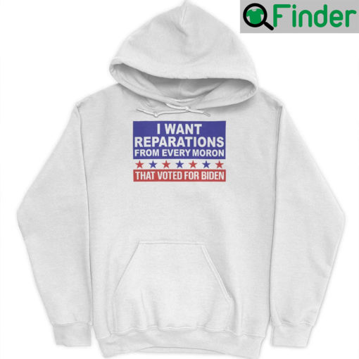 I Want Reparations From Every Moron That Voted For Biden Hoodie