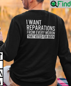 I Want Reparations From Every Moron That Voted For Biden T Shirt