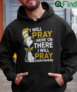 I Will Pray Here Or There I Will Pray Everywhere Dr Seuss Hoodie