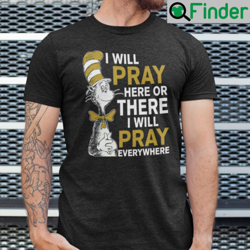 I Will Pray Here Or There I Will Pray Everywhere Dr Seuss Shirt